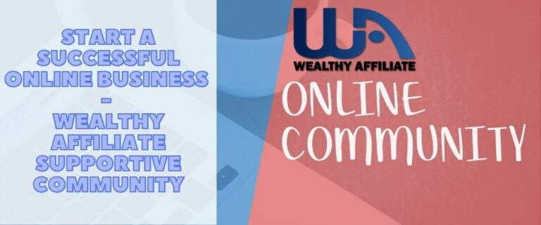Start a Successful Online Business - Wealthy Affiliate Supportive Community