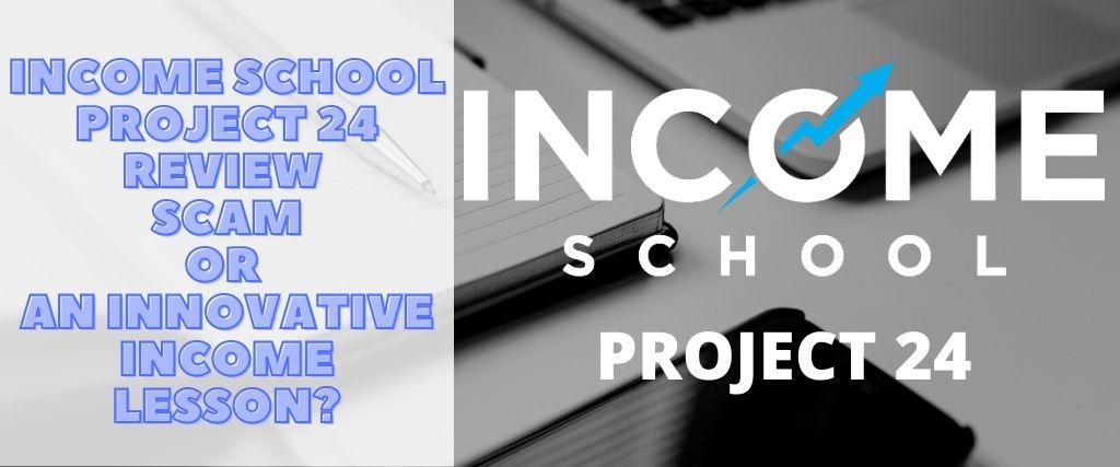 Income School Project 24 Review - Scam or an Innovative Income Lesson?