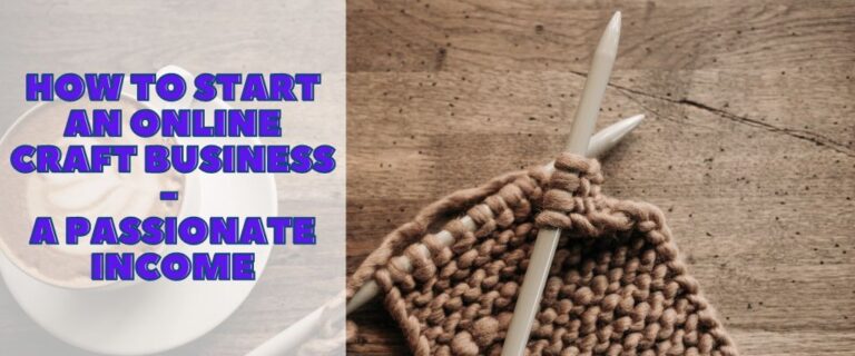 How to Start an Online Craft Business - A Passionate Income