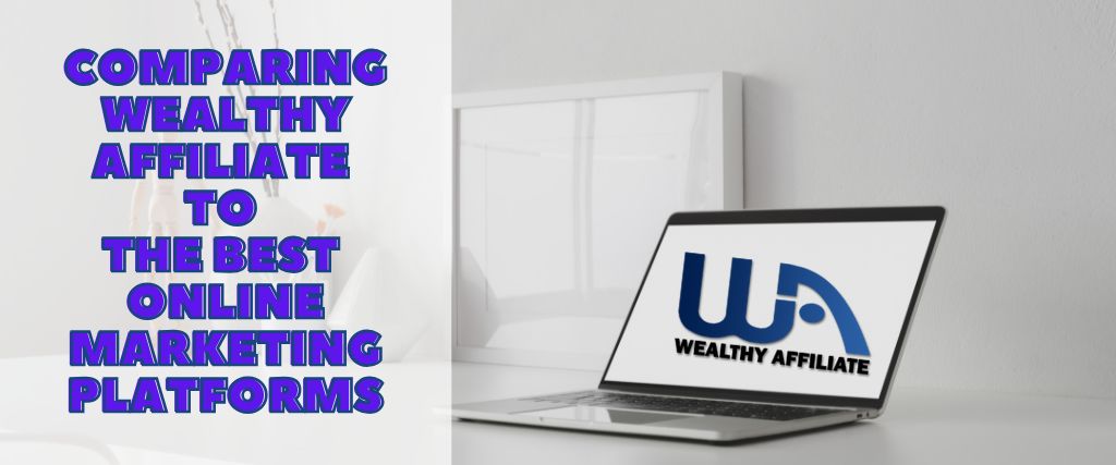 Comparing Wealthy Affiliate To The Best Online Marketing Platforms